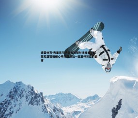 速雷体育-弗里克与伊尼戈关键对话曝光，拉菲尼亚赛场暖心举动引热议—国王杯背后的故事